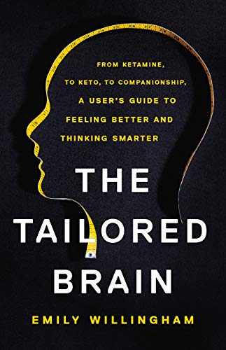 the tailored brain from ketamine to keto to companionship a users guide to feeling better and thinking smarter